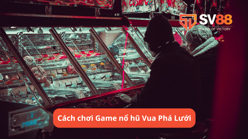 Cách chơi Game nổ hũ Vua Phá Lưới