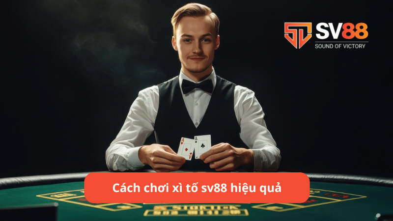 Cách chơi xì tố sv88 hiệu quả