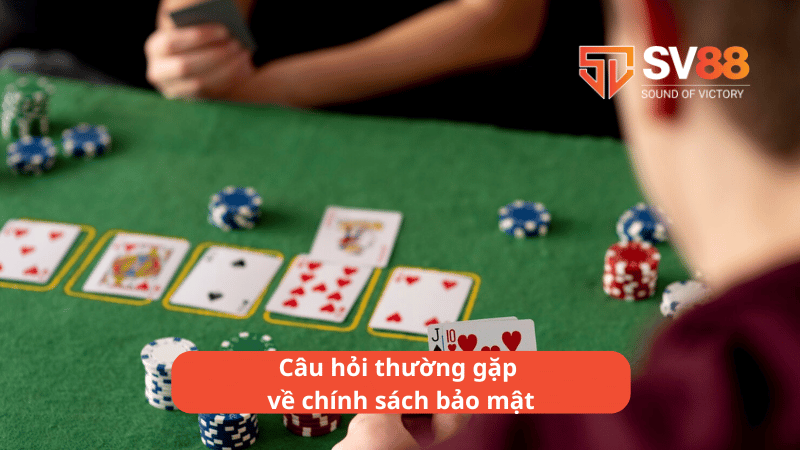 Câu hỏi thường gặp về chính sách bảo mật