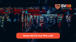 Game nổ hũ Vua Phá Lưới