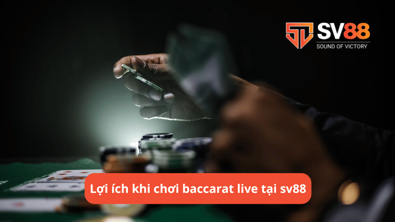 Lợi ích khi chơi baccarat live tại sv88