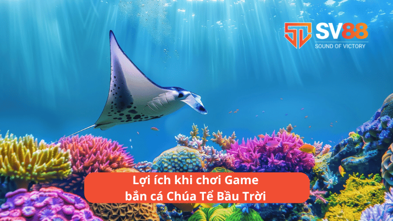 Lợi ích khi chơi Game bắn cá Chúa Tể Bầu Trời tại SV88