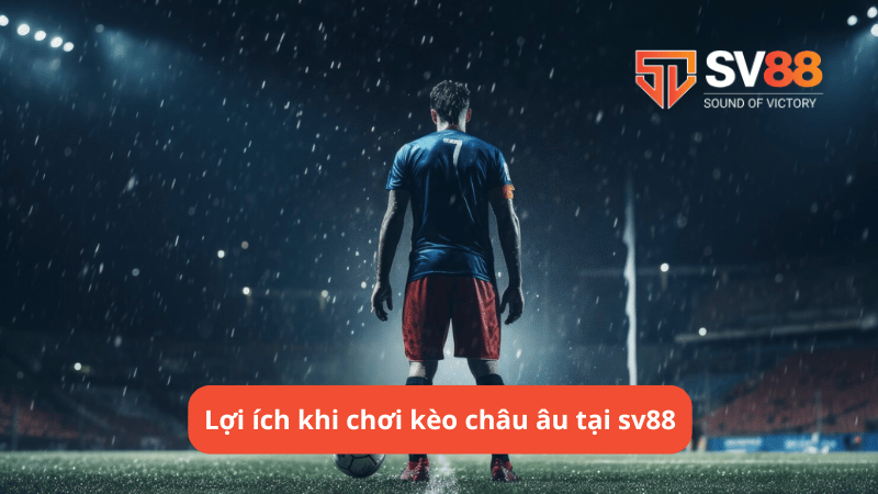 Lợi ích khi chơi kèo châu âu tại sv88