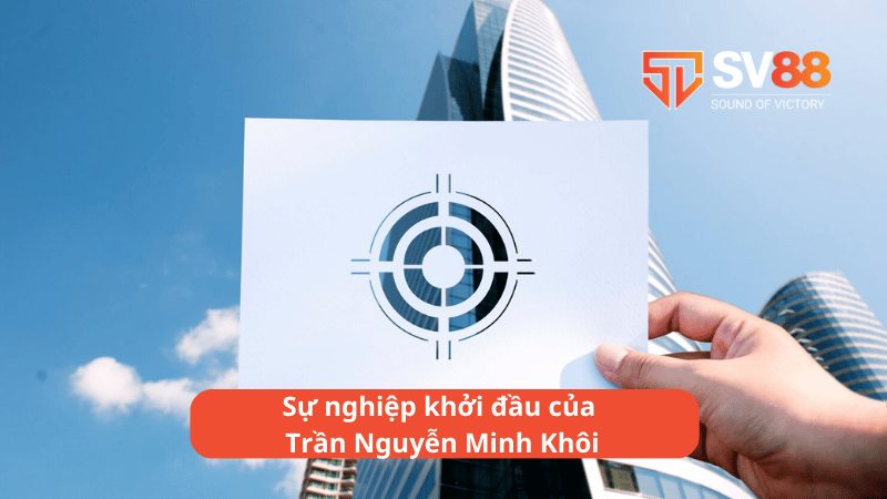 Sự nghiệp khởi đầu của Trần Nguyễn Minh Khôi